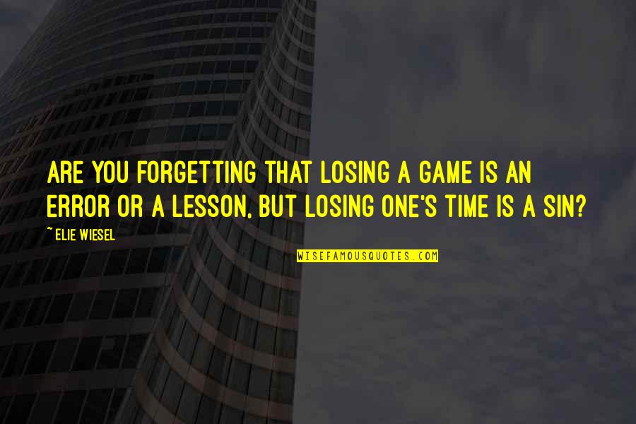 Airani Quotes By Elie Wiesel: Are you forgetting that losing a game is