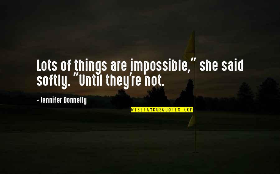 Airaudio Quotes By Jennifer Donnelly: Lots of things are impossible," she said softly. Airaudio Quotes By Jennifer Donnelly: Lots of things are impossible," she said softly.