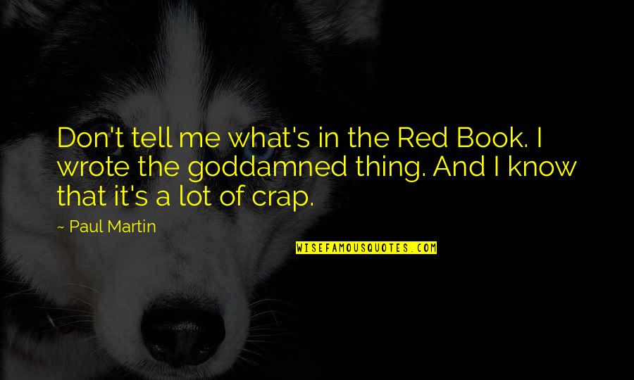 Airavata Kannada Quotes By Paul Martin: Don't tell me what's in the Red Book. Airavata Kannada Quotes By Paul Martin: Don't tell me what's in the Red Book.