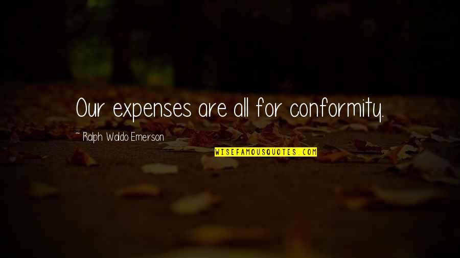 Airavata Quotes By Ralph Waldo Emerson: Our expenses are all for conformity. Airavata Quotes By Ralph Waldo Emerson: Our expenses are all for conformity.
