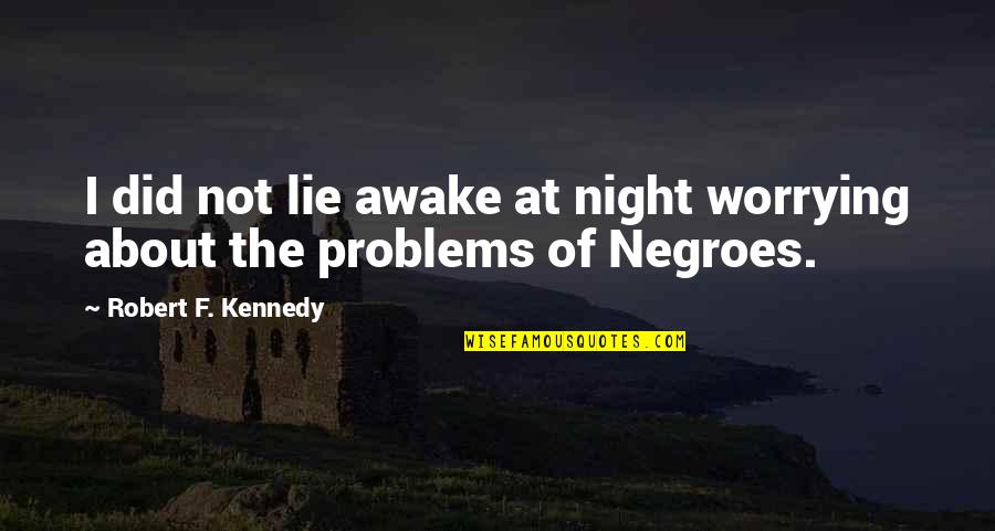 Airbed Quotes By Robert F. Kennedy: I did not lie awake at night worrying