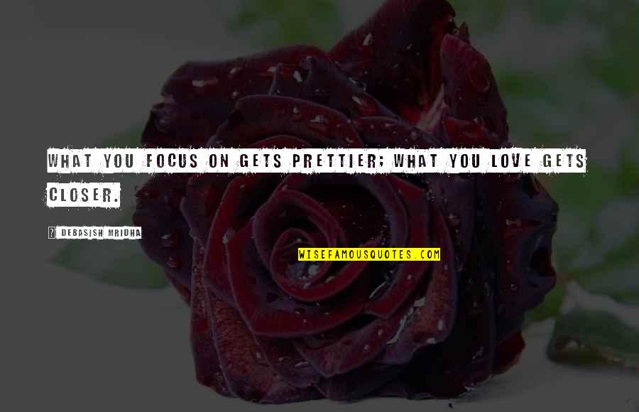 Airbnb Airbnb Quotes By Debasish Mridha: What you focus on gets prettier; what you Airbnb Airbnb Quotes By Debasish Mridha: What you focus on gets prettier; what you
