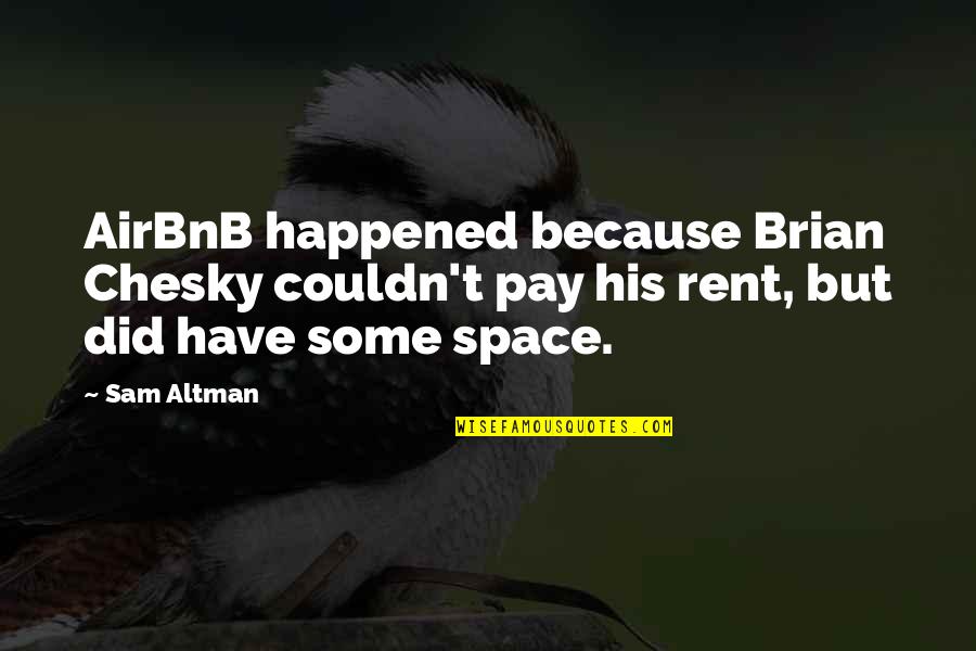 Airbnb Airbnb Quotes By Sam Altman: AirBnB happened because Brian Chesky couldn't pay his