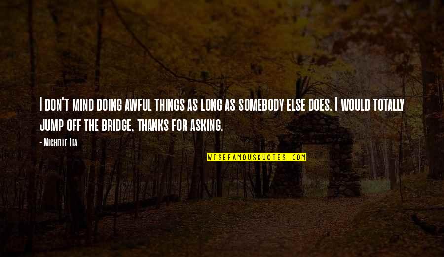 Airbnb Founder Quotes By Michelle Tea: I don't mind doing awful things as long Airbnb Founder Quotes By Michelle Tea: I don't mind doing awful things as long