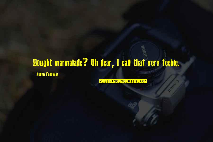 Airborn Kenneth Oppel Quotes By Julian Fellowes: Bought marmalade? Oh dear, I call that very Airborn Kenneth Oppel Quotes By Julian Fellowes: Bought marmalade? Oh dear, I call that very