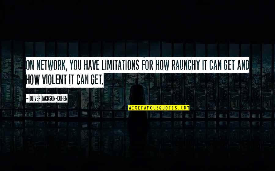 Airborne Infantry Quotes By Oliver Jackson-Cohen: On network, you have limitations for how raunchy