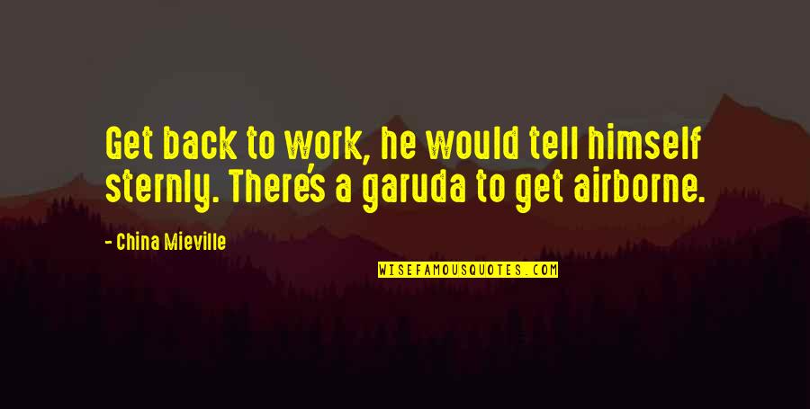 Airborne Quotes By China Mieville: Get back to work, he would tell himself
