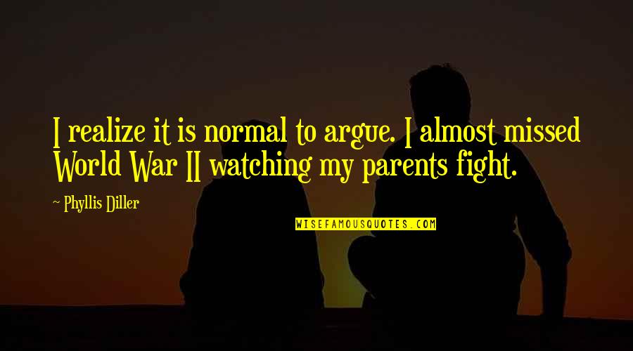 Airborne Toxic Event Quotes By Phyllis Diller: I realize it is normal to argue. I