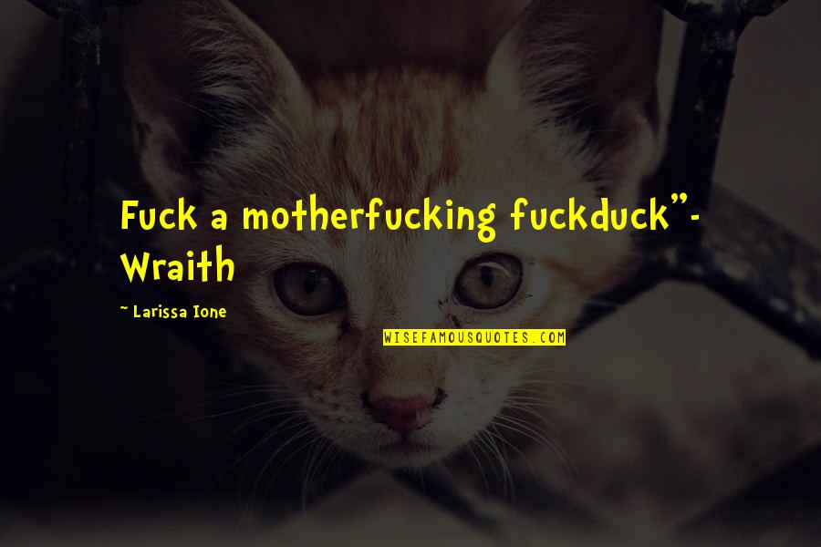 Airburst Meteor Quotes By Larissa Ione: Fuck a motherfucking fuckduck"- Wraith