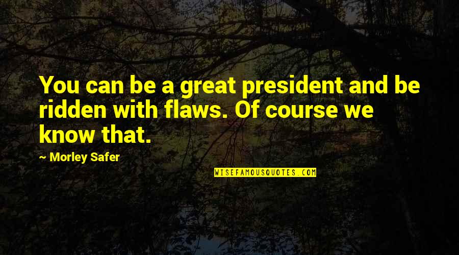 Airbuses Quotes By Morley Safer: You can be a great president and be