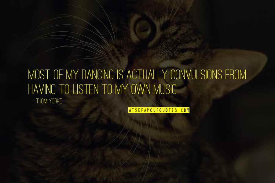 Aircraft Crew Chief Quotes By Thom Yorke: Most of my dancing is actually convulsions from