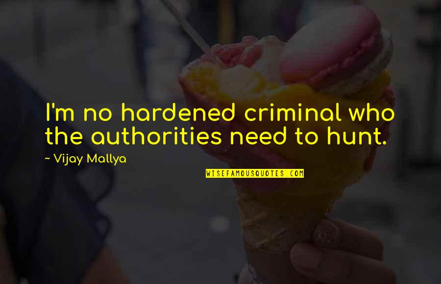 Aircraft Engineers Quotes By Vijay Mallya: I'm no hardened criminal who the authorities need Aircraft Engineers Quotes By Vijay Mallya: I'm no hardened criminal who the authorities need
