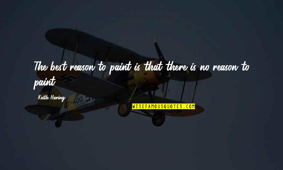 Aircraft Landing Quotes By Keith Haring: The best reason to paint is that there