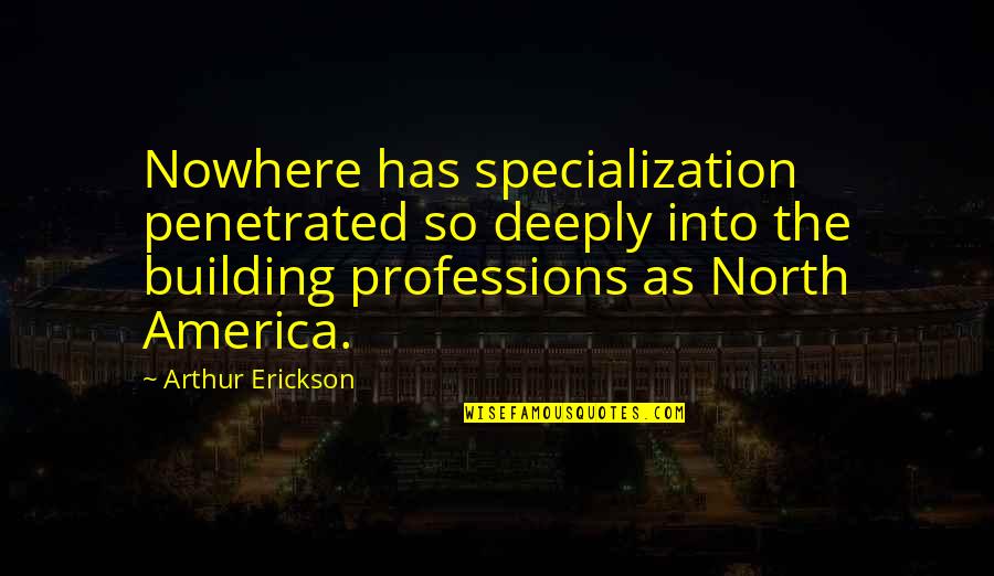 Aircraft Marshalling Quotes By Arthur Erickson: Nowhere has specialization penetrated so deeply into the Aircraft Marshalling Quotes By Arthur Erickson: Nowhere has specialization penetrated so deeply into the