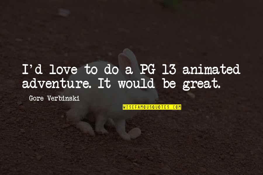 Aircraft Mechanic Inspirational Quotes By Gore Verbinski: I'd love to do a PG-13 animated adventure. Aircraft Mechanic Inspirational Quotes By Gore Verbinski: I'd love to do a PG-13 animated adventure.