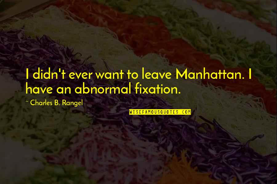 Aircraft Mechanic Quotes By Charles B. Rangel: I didn't ever want to leave Manhattan. I