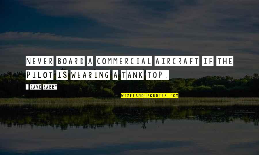 Aircraft Quotes By Dave Barry: Never board a commercial aircraft if the pilot