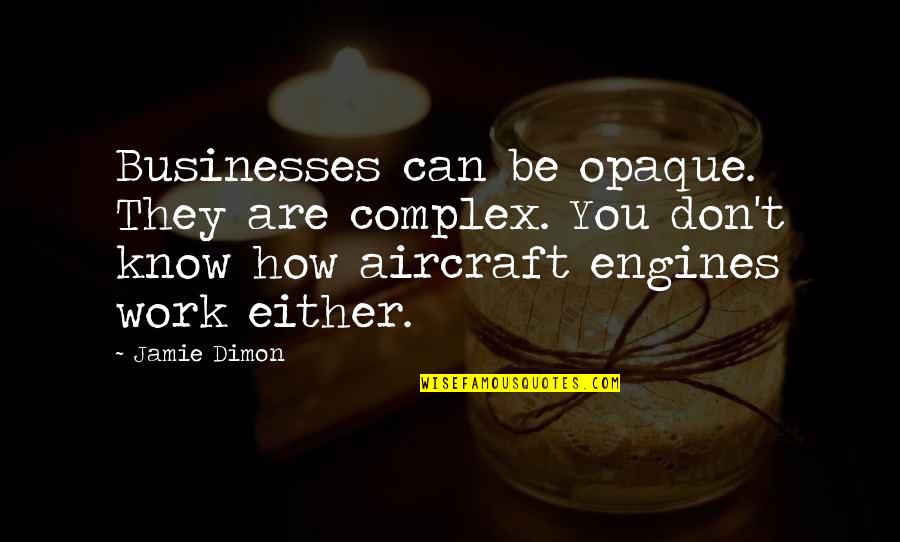 Aircraft Quotes By Jamie Dimon: Businesses can be opaque. They are complex. You