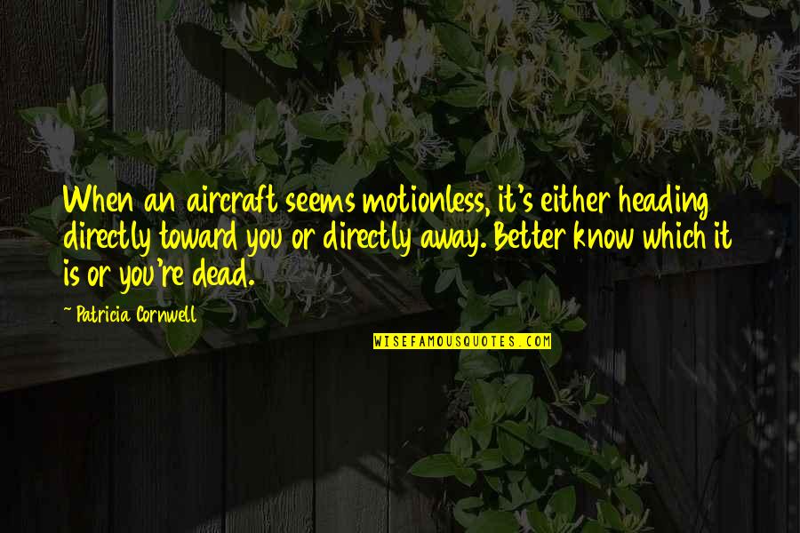 Aircraft Quotes By Patricia Cornwell: When an aircraft seems motionless, it's either heading