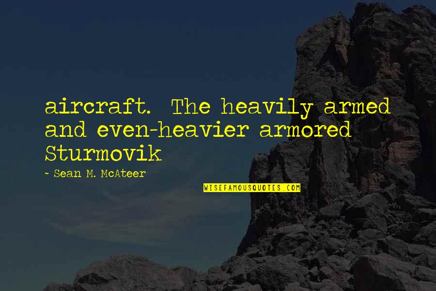 Aircraft Quotes By Sean M. McAteer: aircraft. The heavily armed and even-heavier armored Sturmovik