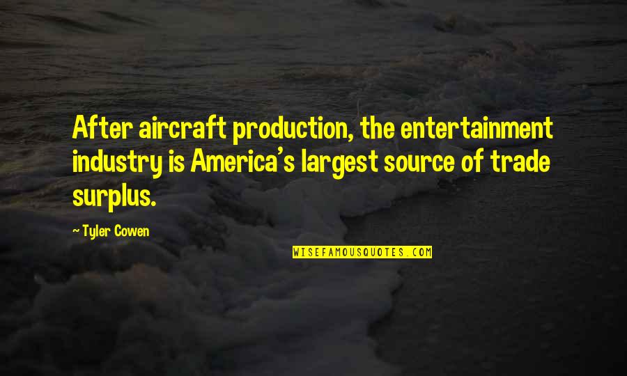 Aircraft Quotes By Tyler Cowen: After aircraft production, the entertainment industry is America's