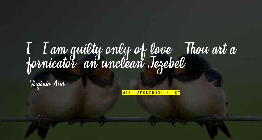 Aird Quotes By Virginia Aird: I...I am guilty only of love.""Thou art a