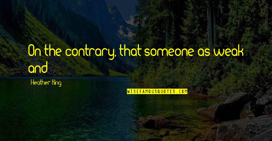 Airden248615 Quotes By Heather King: On the contrary, that someone as weak and Airden248615 Quotes By Heather King: On the contrary, that someone as weak and