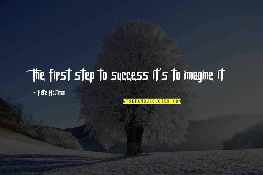 Airden248615 Quotes By Pete Hautman: The first step to success it's to imagine Airden248615 Quotes By Pete Hautman: The first step to success it's to imagine