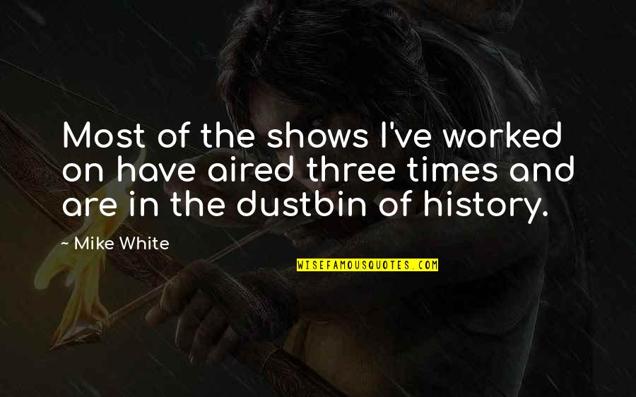 Aired Quotes By Mike White: Most of the shows I've worked on have Aired Quotes By Mike White: Most of the shows I've worked on have
