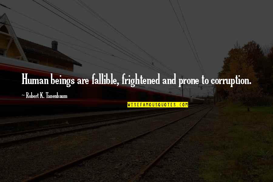 Aired Quotes By Robert K. Tanenbaum: Human beings are fallible, frightened and prone to Aired Quotes By Robert K. Tanenbaum: Human beings are fallible, frightened and prone to