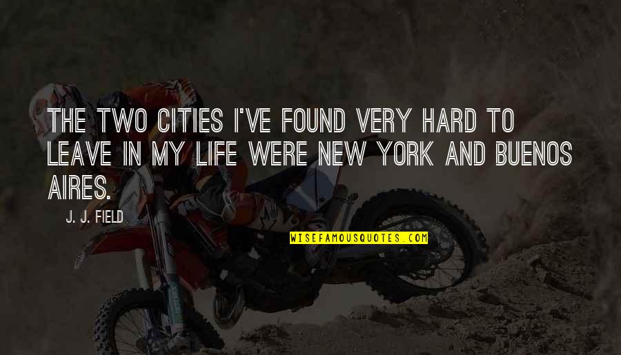 Aires Quotes By J. J. Field: The two cities I've found very hard to