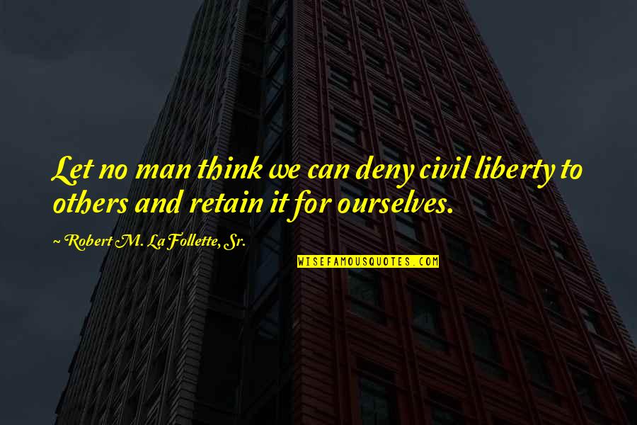 Airey Neave Quotes By Robert M. La Follette, Sr.: Let no man think we can deny civil