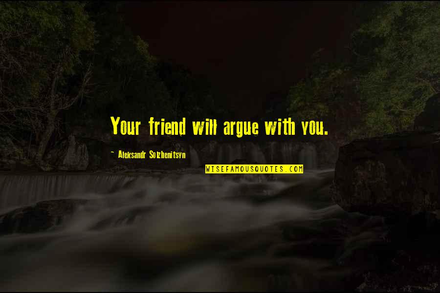 Airfield Supply San Jose Quotes By Aleksandr Solzhenitsyn: Your friend will argue with you. Airfield Supply San Jose Quotes By Aleksandr Solzhenitsyn: Your friend will argue with you.
