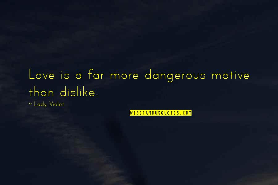 Airfix Quotes By Lady Violet: Love is a far more dangerous motive than