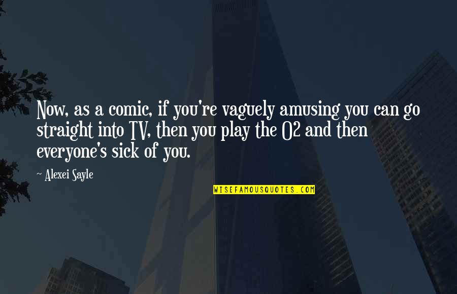 Airforce Quotes By Alexei Sayle: Now, as a comic, if you're vaguely amusing