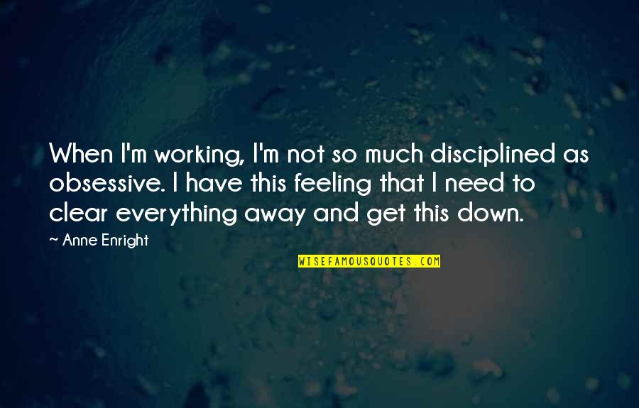 Airforce Quotes By Anne Enright: When I'm working, I'm not so much disciplined