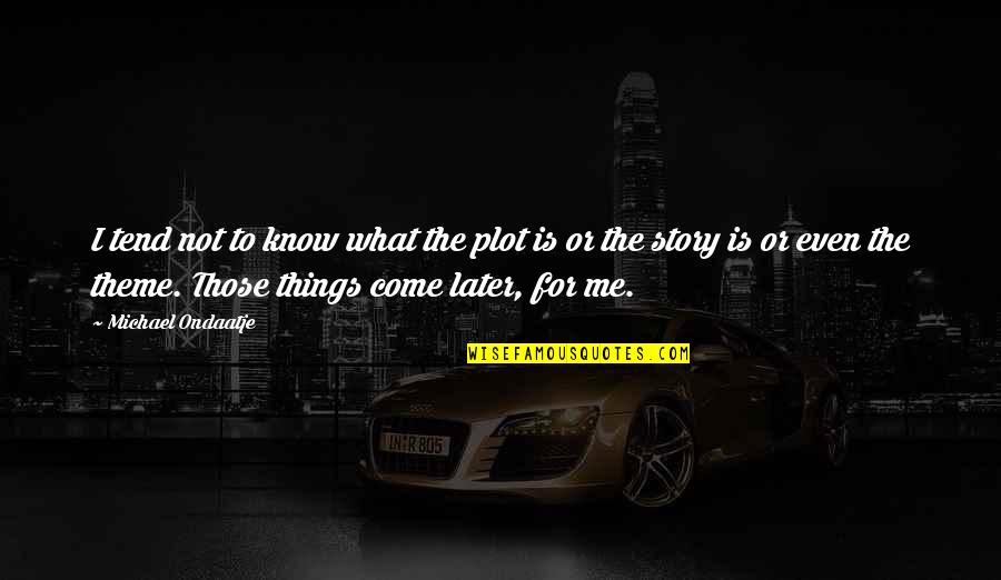 Airforce Quotes By Michael Ondaatje: I tend not to know what the plot