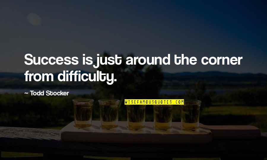 Airforce Quotes By Todd Stocker: Success is just around the corner from difficulty.