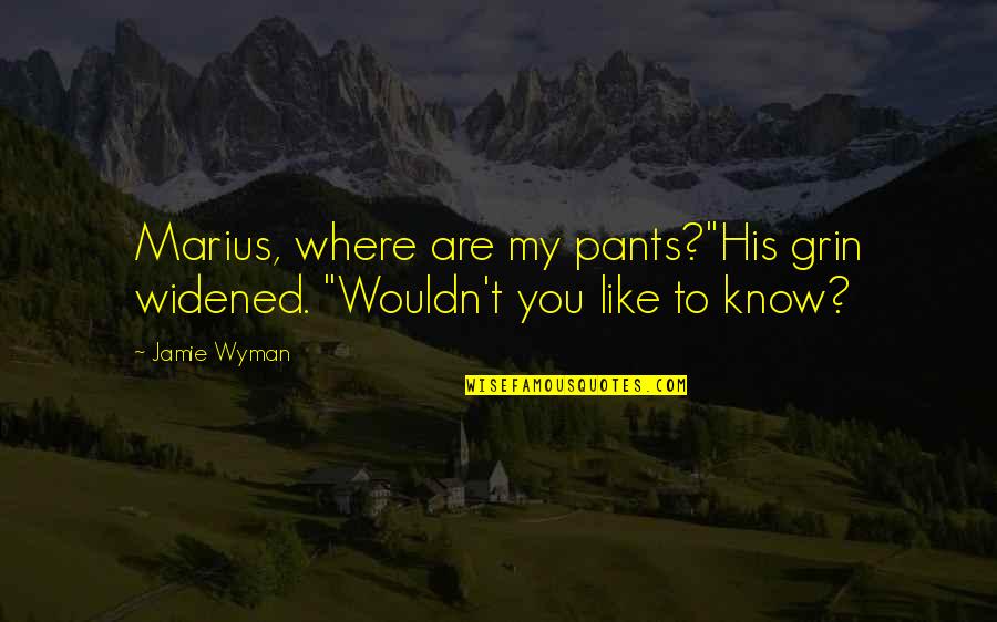 Airhart Construction Quotes By Jamie Wyman: Marius, where are my pants?"His grin widened. "Wouldn't