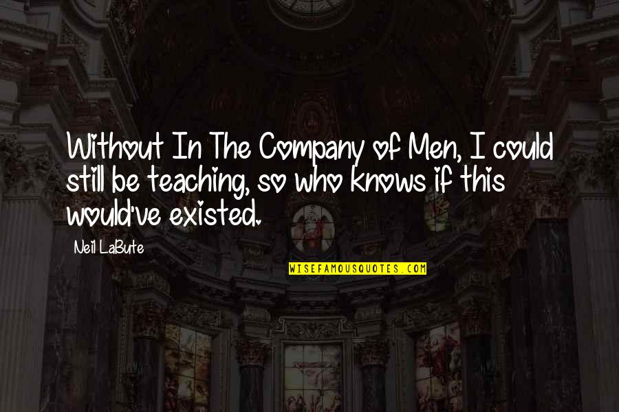 Airhart Construction Quotes By Neil LaBute: Without In The Company of Men, I could Airhart Construction Quotes By Neil LaBute: Without In The Company of Men, I could