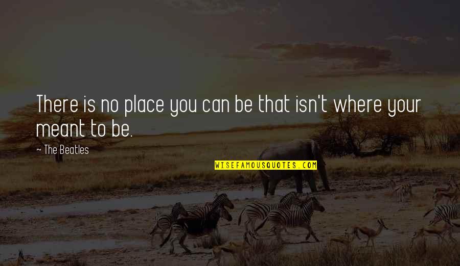 Airhart Construction Quotes By The Beatles: There is no place you can be that