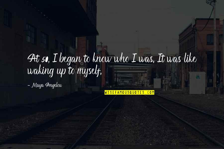 Airhead Quotes By Maya Angelou: At 50, I began to know who I