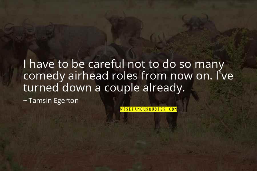 Airhead Quotes By Tamsin Egerton: I have to be careful not to do Airhead Quotes By Tamsin Egerton: I have to be careful not to do