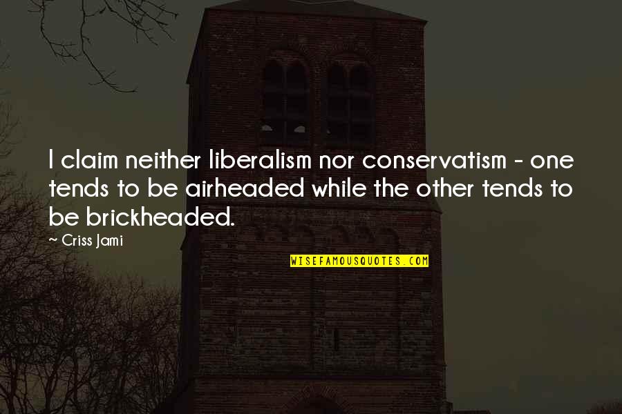 Airheaded Quotes By Criss Jami: I claim neither liberalism nor conservatism - one