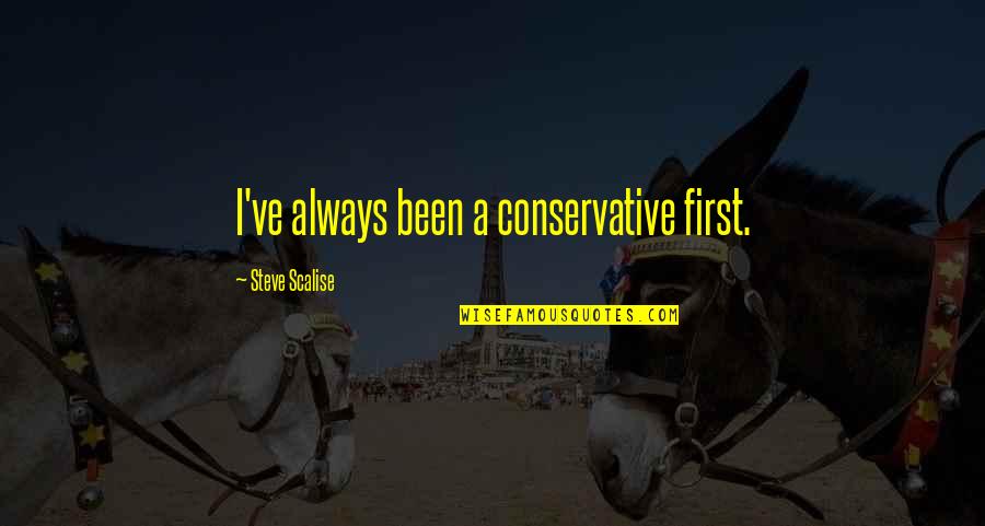 Airheads Bites Quotes By Steve Scalise: I've always been a conservative first. Airheads Bites Quotes By Steve Scalise: I've always been a conservative first.