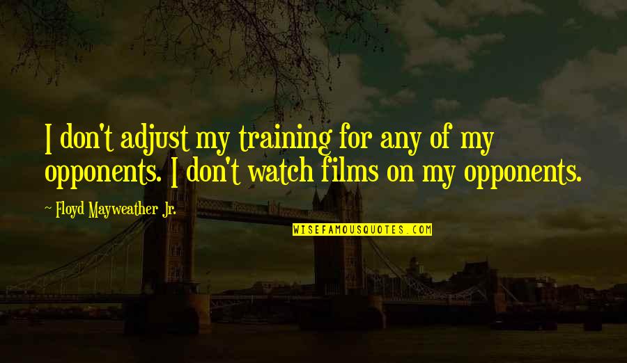 Airheads Movie Quotes By Floyd Mayweather Jr.: I don't adjust my training for any of