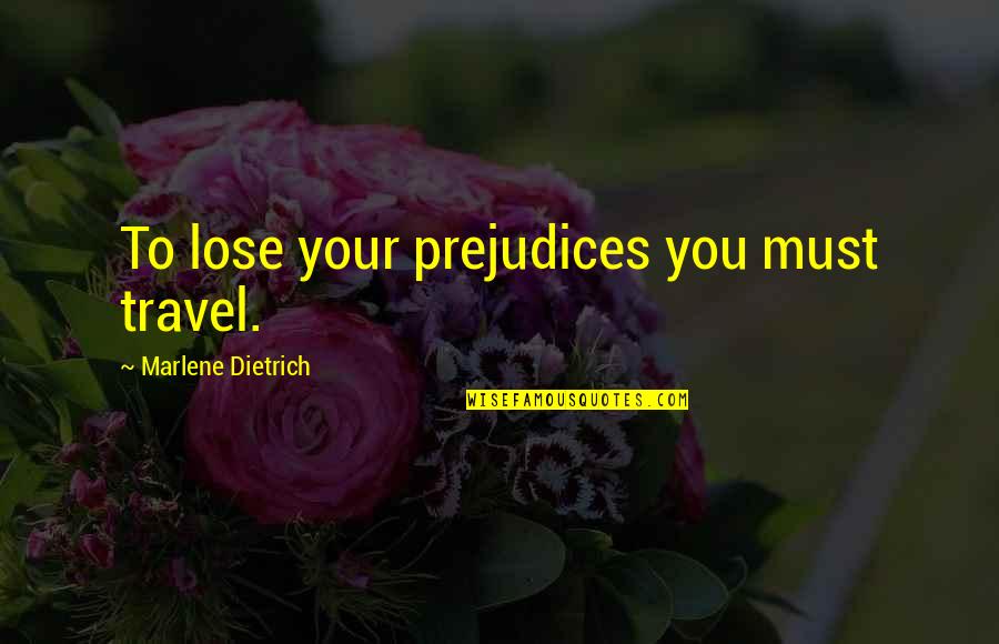 Airheads Movie Quotes By Marlene Dietrich: To lose your prejudices you must travel.