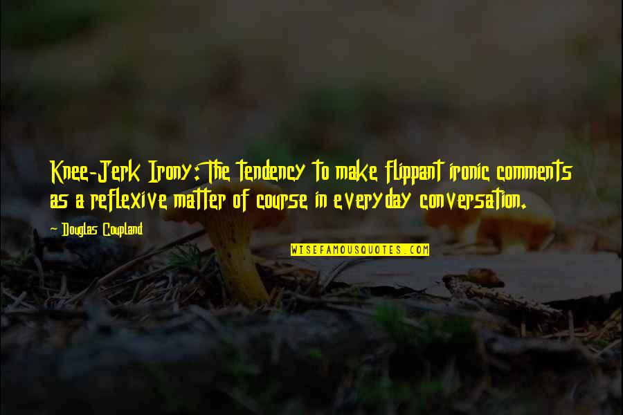 Airicka Meme Quotes By Douglas Coupland: Knee-Jerk Irony: The tendency to make flippant ironic Airicka Meme Quotes By Douglas Coupland: Knee-Jerk Irony: The tendency to make flippant ironic