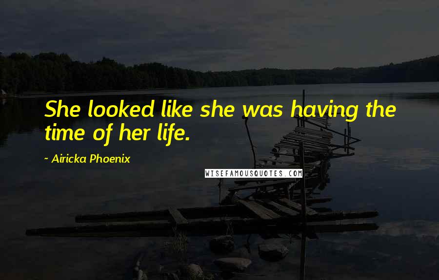 Airicka Phoenix quotes: She looked like she was having the time of her life.