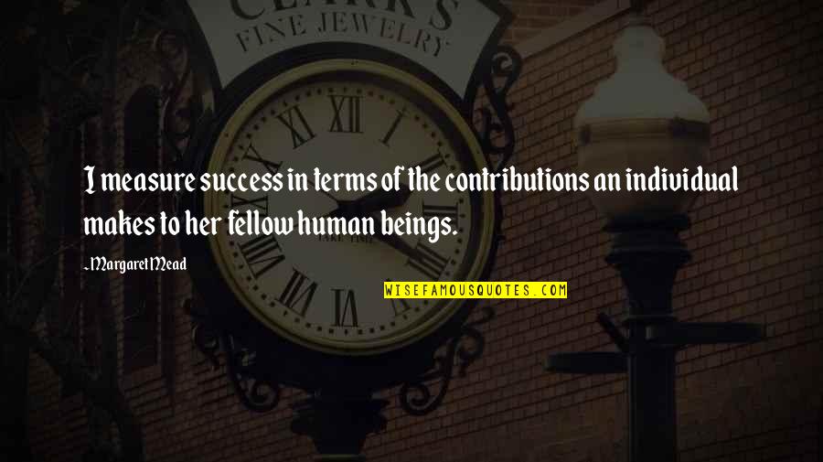 Airickca Quotes By Margaret Mead: I measure success in terms of the contributions Airickca Quotes By Margaret Mead: I measure success in terms of the contributions
